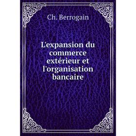 

Книга L'expansion du commerce extérieur et l'organisation bancaire