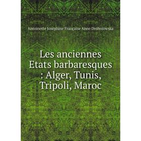 

Книга Les anciennes Etats barbaresques: Alger, Tunis, Tripoli, Maroc