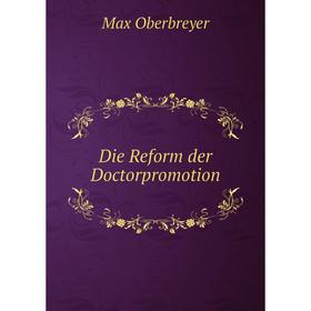 

Книга Die Reform der Doctorpromotion. Max Oberbreyer
