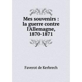 

Книга Mes souvenirs: la guerre contre l'Allemagne, 1870-1871