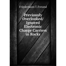

Книга Previously Overlooked/Ignored Electronic Charge Carriers in Rocks. Friedemann T. Freund