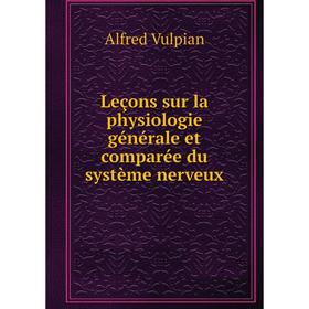 

Книга Leçons sur la physiologie générale et comparée du système nerveux