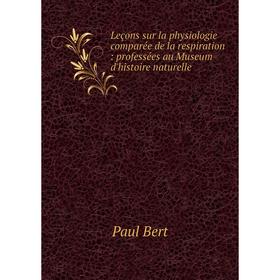 

Книга Leçons sur la physiologie comparée de la respiration: professées au Museum d'histoire naturelle