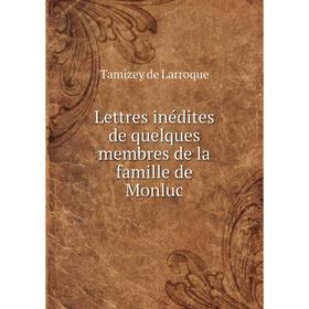 

Книга Lettres inédites de quelques membres de la famille de Monluc