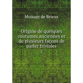

Книга Origine de quelques coutumes anciennes et de plusieurs façons de parler triviales 2