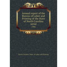 

Книга Annual report of the Bureau of Labor and Printing of the State of North Carolina serial 1906. North Carolina. Dept. of Labor and Printing