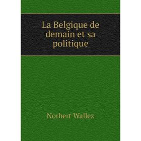 

Книга La Belgique de demain et sa politique