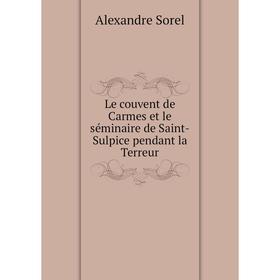 

Книга Le couvent de Carmes et le séminaire de Saint-Sulpice pendant la Terreur