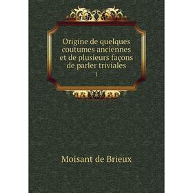 

Книга Origine de quelques coutumes anciennes et de plusieurs façons de parler triviales 1