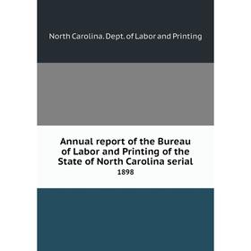 

Книга Annual report of the Bureau of Labor and Printing of the State of North Carolina serial 1898. North Carolina. Dept. of Labor and Printing