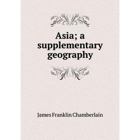 

Книга Asia; a supplementary geography. James Franklin Chamberlain