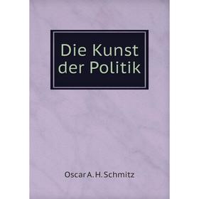 

Книга Die Kunst der Politik. Oscar A. H. Schmitz