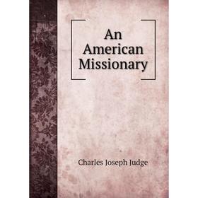 

Книга An American Missionary. Charles Joseph Judge