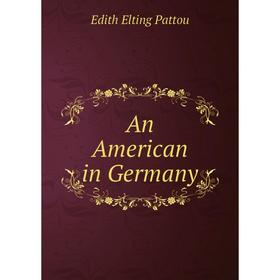 

Книга An American in Germany. Edith Elting Pattou
