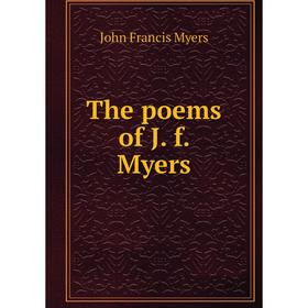

Книга The poems of J. f. Myers. John Francis Myers