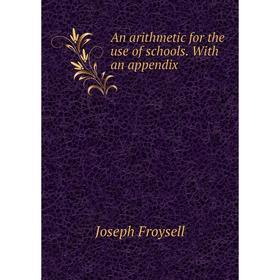 

Книга An arithmetic for the use of schools. With an appendix. Joseph Froysell