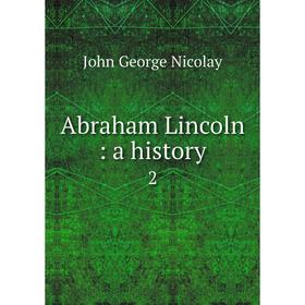 

Книга Abraham Lincoln: a history 2. John George Nicolay