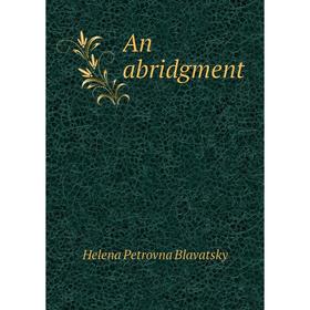 

Книга An abridgment. Helena Petrovna Blavatsky