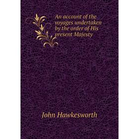 

Книга An account of the voyages undertaken by the order of His present Majesty. John Hawkesworth
