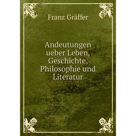 

Книга Andeutungen ueber Leben, Geschichte, Philosophie und Literatur. Franz Gräffer