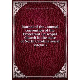 

Книга Journal of the. annual convention of the Protestant Episcopal Church in the state of North Carolina serial55th (1871)