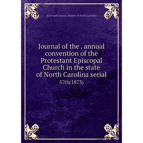 

Книга Journal of the. annual convention of the Protestant Episcopal Church in the state of North Carolina serial57th (1873)