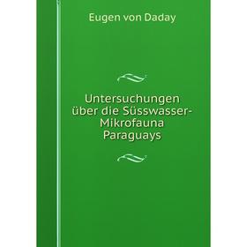 

Книга Untersuchungen über die Süsswasser-Mikrofauna Paraguays. Eugen von Daday