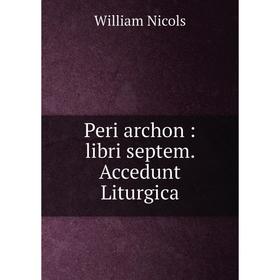 

Книга Peri archon: libri septem. Accedunt Liturgica. William Nicols