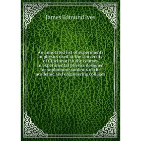 

Книга An annotated list of experiments in physics used at the University of Cincinnati in the courses in experimental physics designed for sophomore s