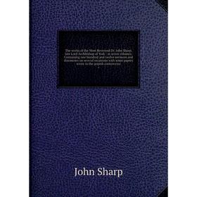 

Книга The works of the Most Reverend Dr. John Sharp, late Lord Archbishop of York: in seven volumes. Containing one hundred and twelve sermons and dis