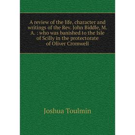 

Книга A review of the life, character and writings of the Rev. John Biddle, M. A. : who was banished to the Isle of Scilly in the protectorate of Oliv