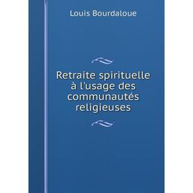 

Книга Retraite spirituelle à l'usage des communautés religieuses. Bourdaloue Louis