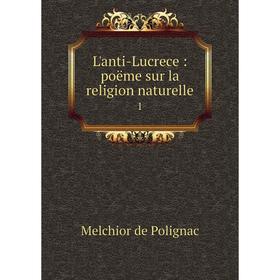 

Книга L'anti-Lucrece: poëme sur la religion naturelle1
