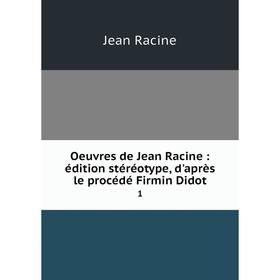 

Книга Oeuvres de Jean Racine: édition stéréotype, d'après le procédé Firmin Didot 1
