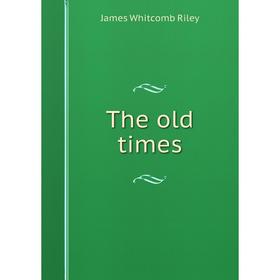 

Книга The old times. James Whitcomb Riley