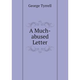 

Книга A Much-abused Letter. George Tyrrell