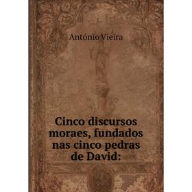 

Книга Cinco discursos moraes, fundados nas cinco pedras de David:. António Vieira