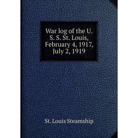 

Книга War log of the U. S. S. St. Louis, February 4, 1917, July 2, 1919. St. Louis Steamship