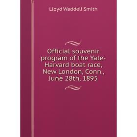 

Книга Official souvenir program of the Yale-Harvard boat race, New London, Conn, June 28th, 1895