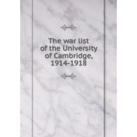 

Книга The war list of the University of Cambridge, 1914-1918
