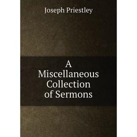 

Книга A Miscellaneous Collection of Sermons. Joseph Priestley