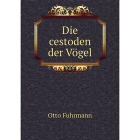 

Книга Die cestoden der Vögel. Otto Fuhrmann