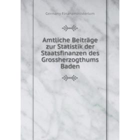

Книга Amtliche Beiträge zur Statistik der Staatsfinanzen des Grossherzogthums Baden. Germany Finanzministerium