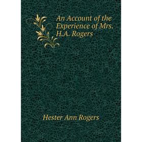 

Книга An Account of the Experience of Mrs. H. A. Rogers. Hester Ann Rogers