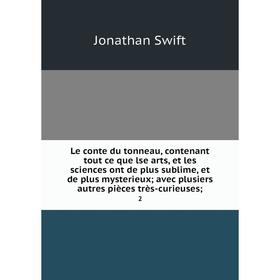 

Книга Le conte du tonneau, contenant tout ce que lse arts, et les sciences ont de plus sublime, et de plus mysterieux; avec plusiers autres pièces trè