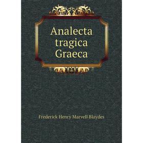 

Книга Analecta tragica Graeca. Frederick Henry Marvell Blaydes