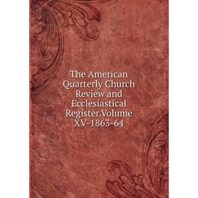 

Книга The American Quarterly Church Review and Ecclesiastical Register. Volume XV-1863-64