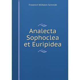 

Книга Analecta Sophoclea et Euripidea. Friedrich Wilhelm Schmidt