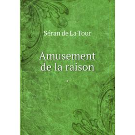 

Книга Amusement de la raison. Séran de La Tour