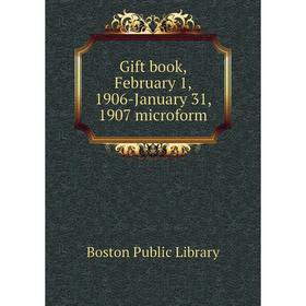 

Книга Gift book, February 1, 1906-January 31, 1907 microform. Boston Public Library